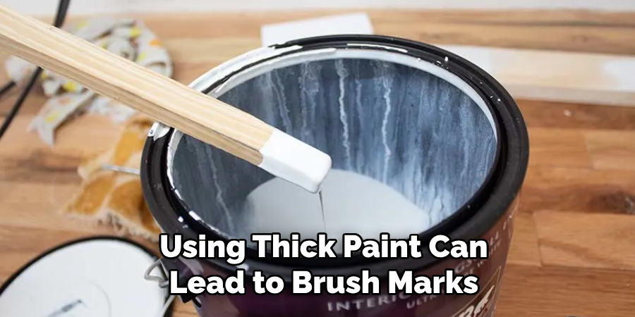 Using Thick Paint Can
Lead to Brush Marks