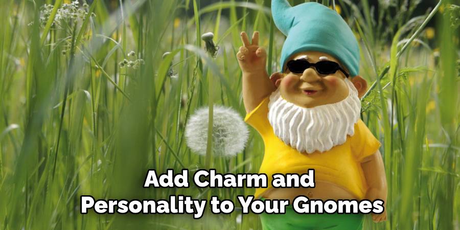 Add Charm and
Personality to Your Gnomes