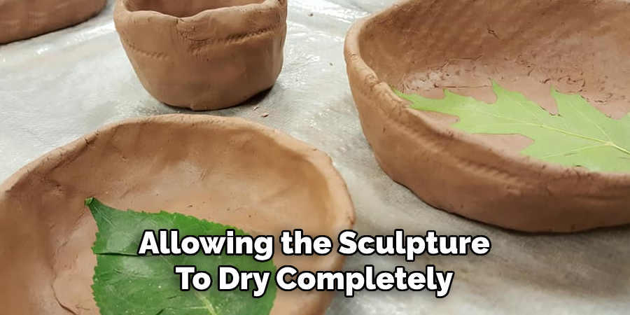 Allowing the Sculpture
To Dry Completely