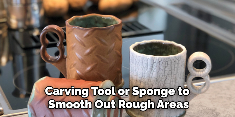 Carving Tool or Sponge to
Smooth Out Rough Areas