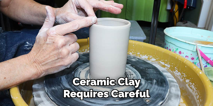 Ceramic Clay
Requires Careful