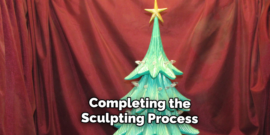 Completing the
Sculpting Process