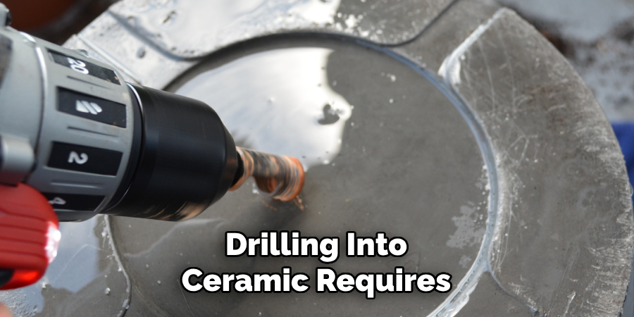 Drilling Into
Ceramic Requires