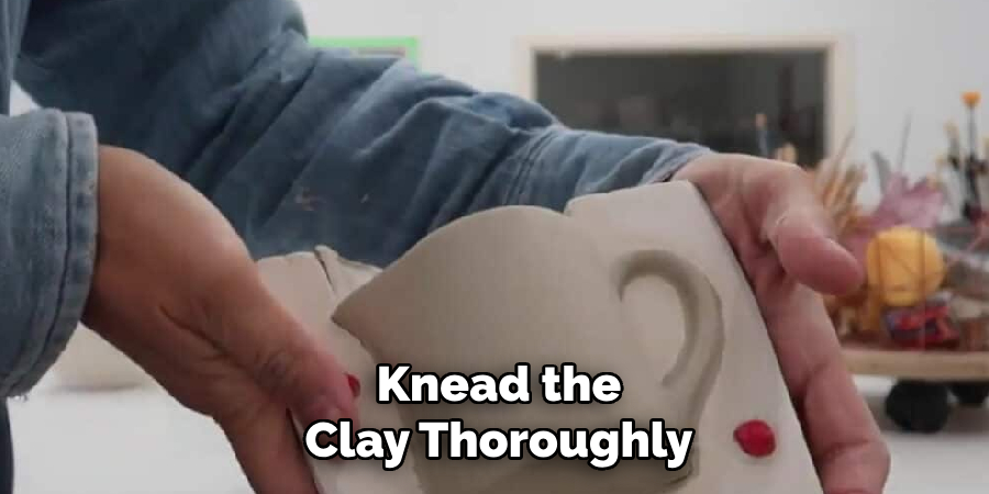 Knead the
Clay Thoroughly 