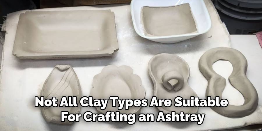 Not All Clay Types Are Suitable
For Crafting an Ashtray