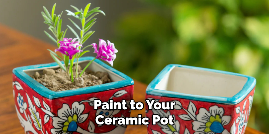 Paint to Your
Ceramic Pot