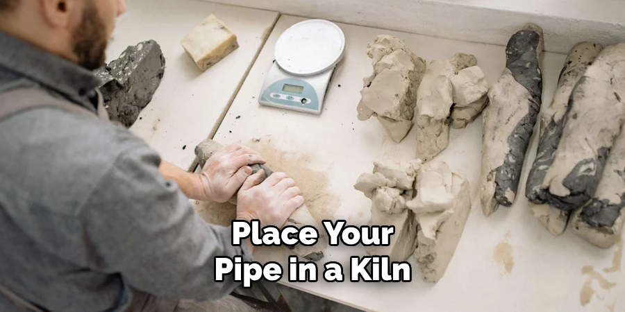 Place Your Pipe in a Kiln