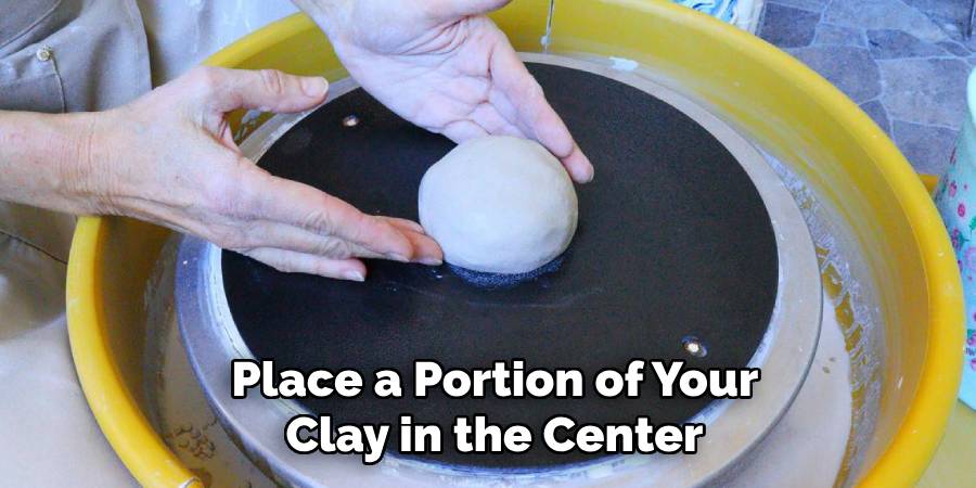 Place a Portion of Your
Clay in the Center