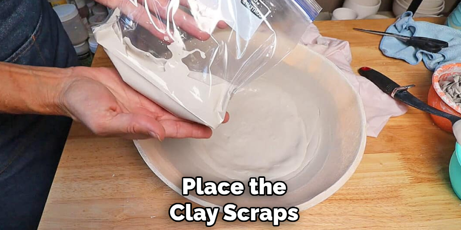Place the
Clay Scraps