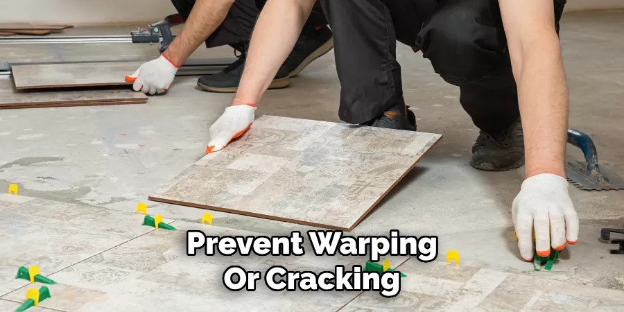Prevent Warping
Or Cracking