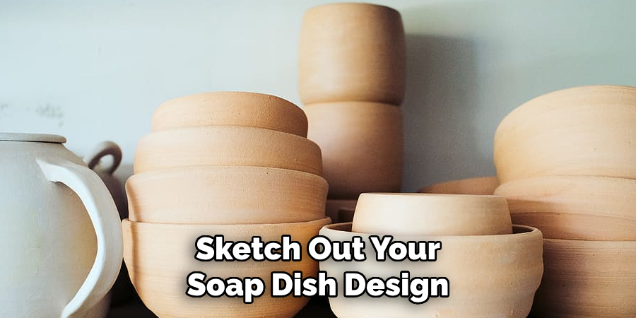 Sketch Out Your Soap Dish Design