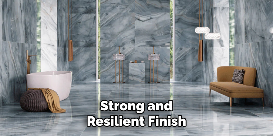 Strong and
Resilient Finish