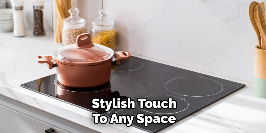 Stylish Touch
To Any Space