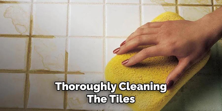 Thoroughly Cleaning
The Tiles