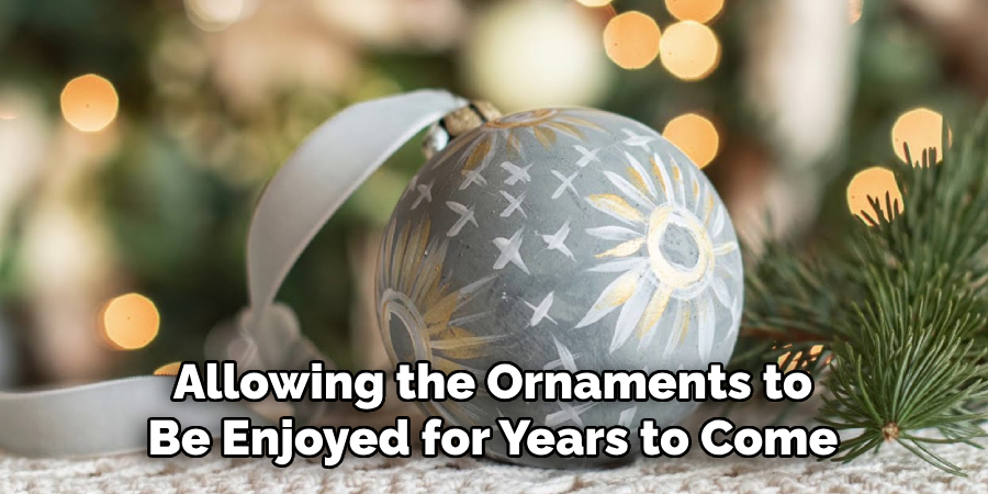 Allowing the Ornaments to
Be Enjoyed for Years to Come