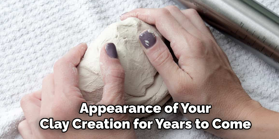 Appearance of Your
Clay Creation for Years to Come