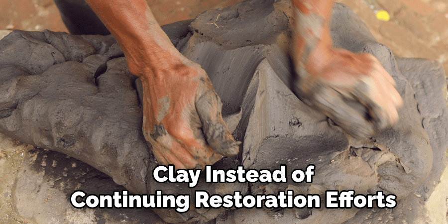 Clay Instead of
Continuing Restoration Efforts