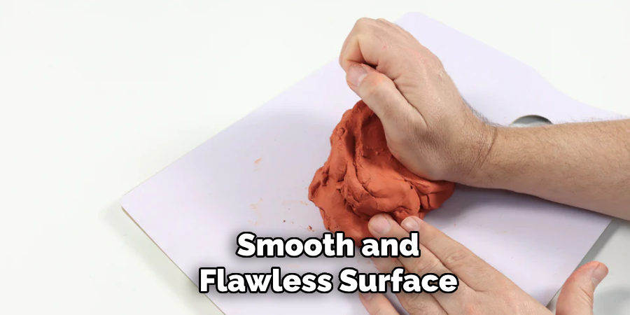 Smooth and
Flawless Surface