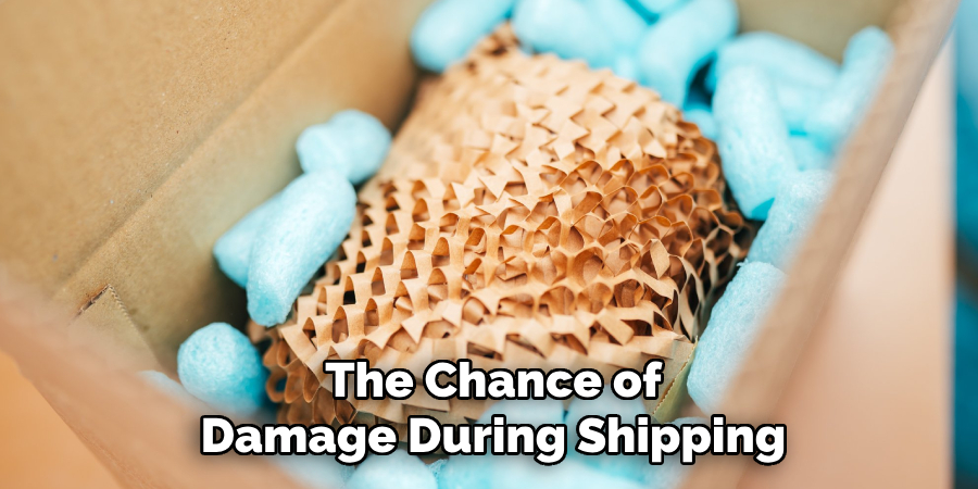 The Chance of
Damage During Shipping