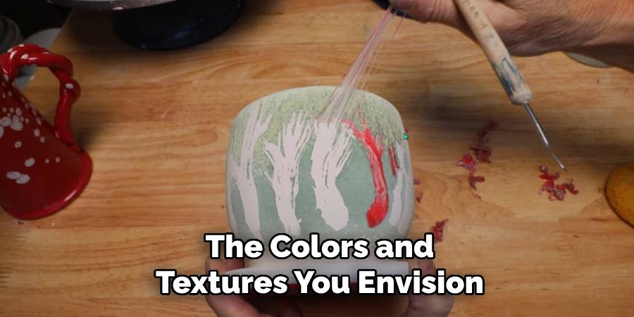 The Colors and
Textures You Envision