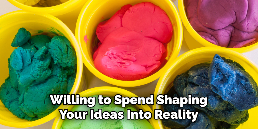 Willing to Spend Shaping
Your Ideas Into Reality