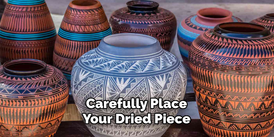 Carefully Place Your Dried Piece