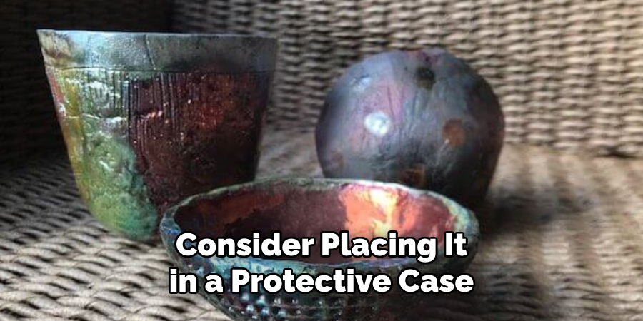 Consider Placing It in a Protective Case
