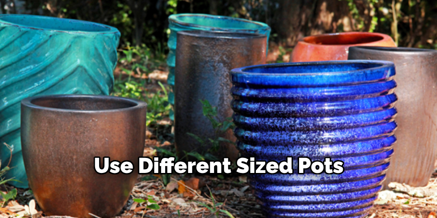 Use Different Sized Pots