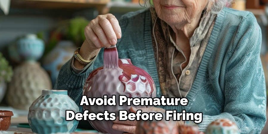 Avoid Premature Defects Before Firing