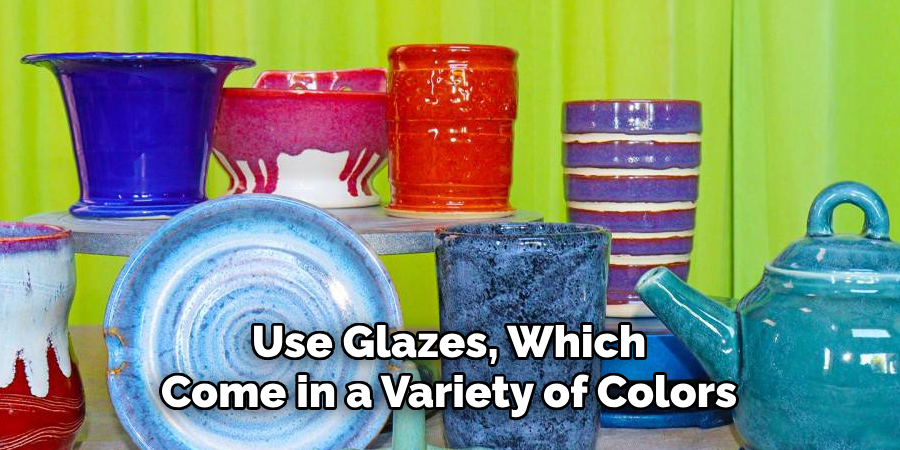Use Glazes, Which Come in a Variety of Colors
