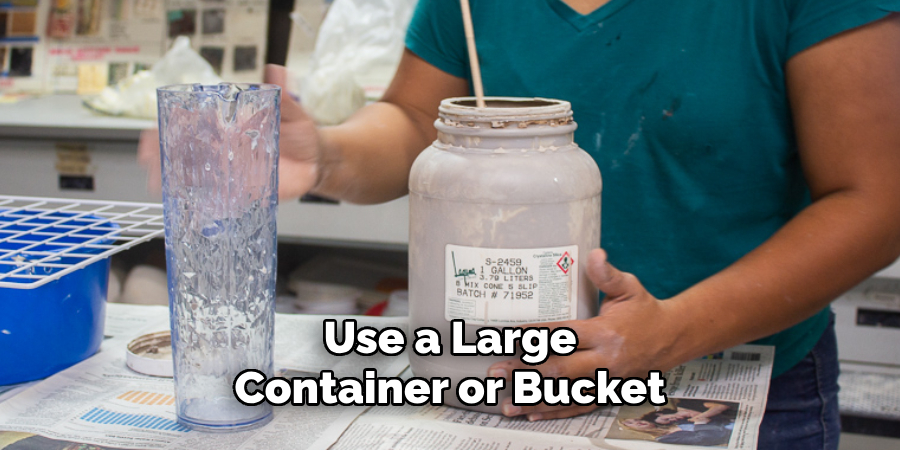 Use a Large Container or Bucket