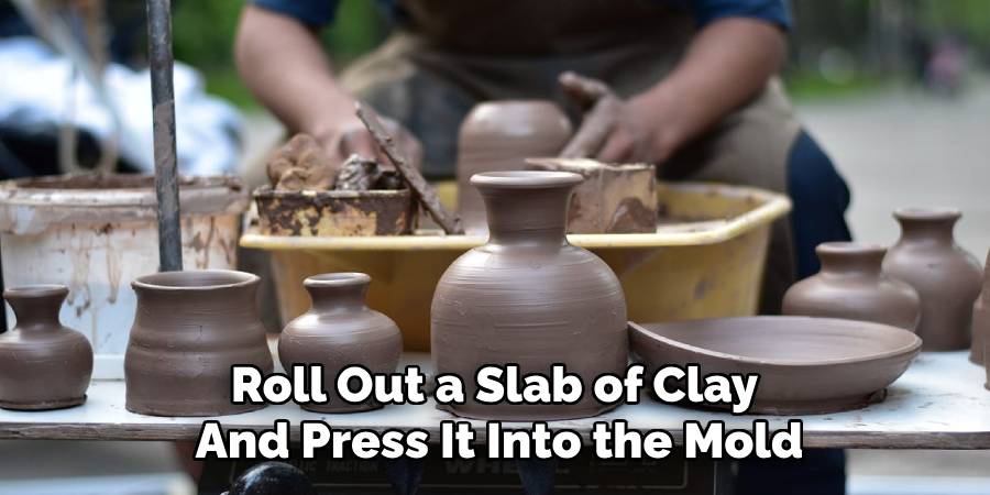 Roll Out a Slab of Clay 
And Press It Into the Mold